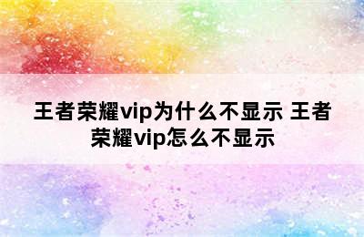 王者荣耀vip为什么不显示 王者荣耀vip怎么不显示